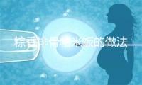 粽香排骨粘米饭的做法